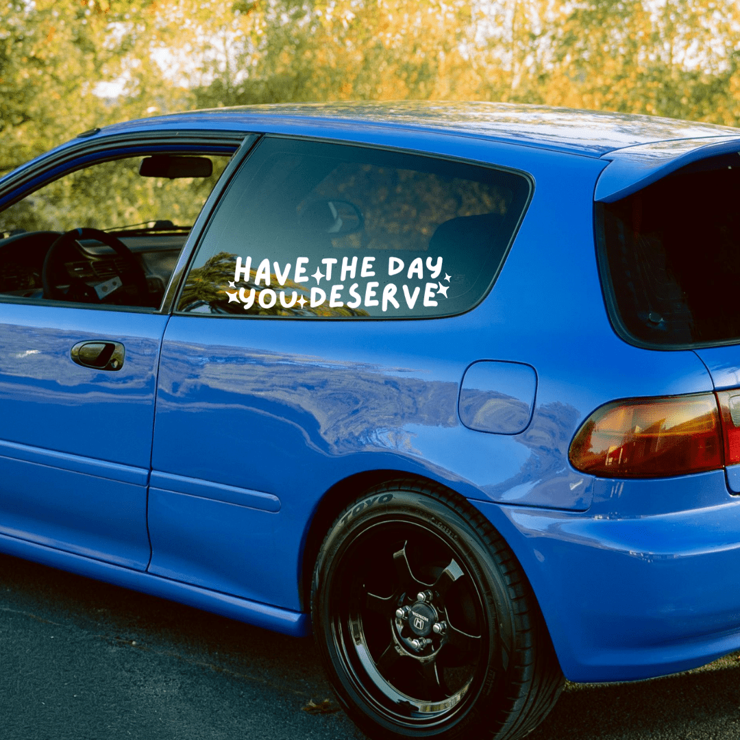 Have the Day You Deserve – Premium Permanent Vinyl Decal